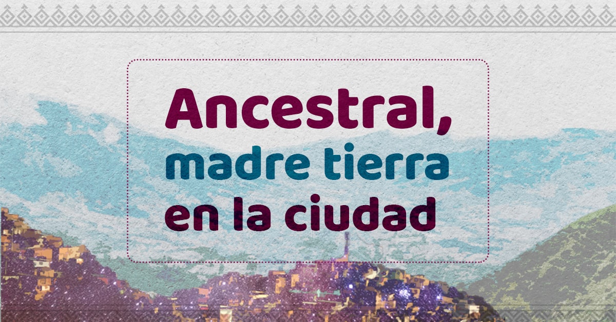 Ancestrales, madre tierra en la ciudad